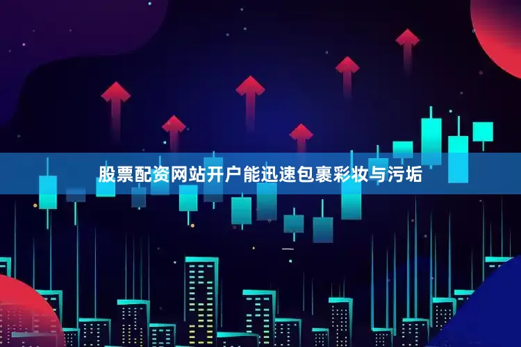 股票配资网站开户能迅速包裹彩妆与污垢