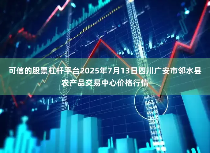 可信的股票杠杆平台2025年7月13日四川广安市邻水县农产品交易中心价格行情