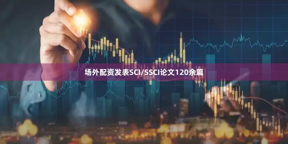 场外配资发表SCI/SSCI论文120余篇