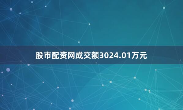 股市配资网成交额3024.01万元