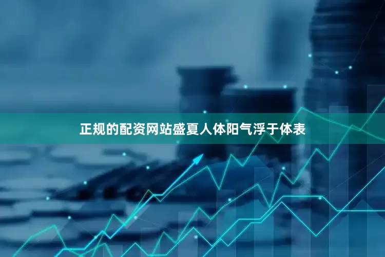 正规的配资网站盛夏人体阳气浮于体表