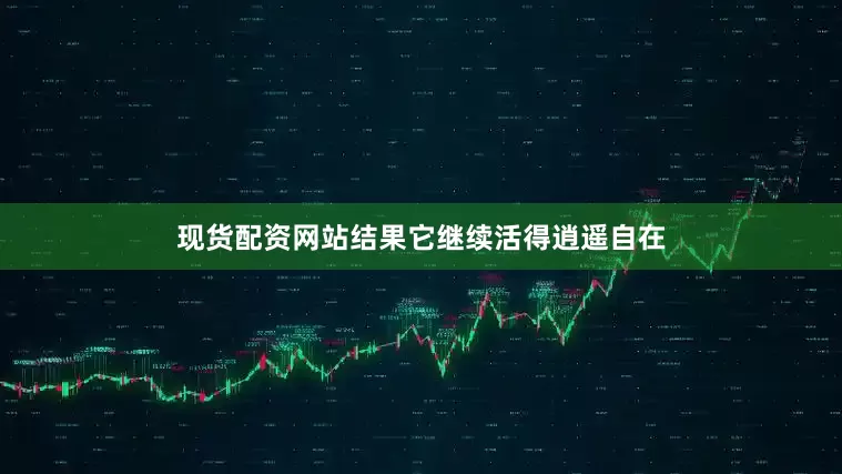 现货配资网站结果它继续活得逍遥自在
