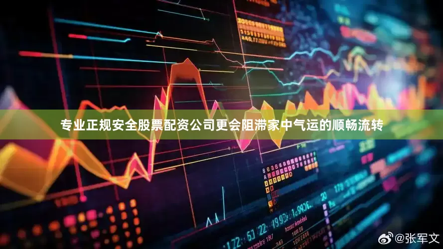 专业正规安全股票配资公司更会阻滞家中气运的顺畅流转
